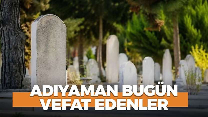 Adıyaman 24 Ekim 2026 Cumartesi vefat edenler