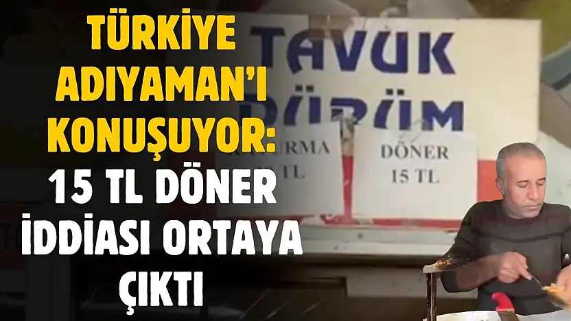 Adıyaman'da 15 TL tavuk döner videosu Türkiye'yi salladı! Gerçek ise ortaya çıktı