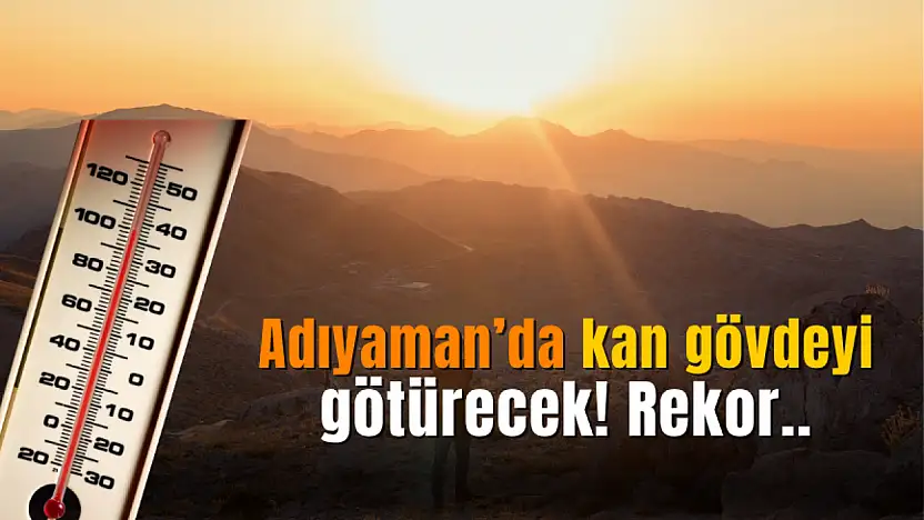 Adıyaman'da bugün bu saatlerde kan gövdeyi götürecek! Kırmızı derece..