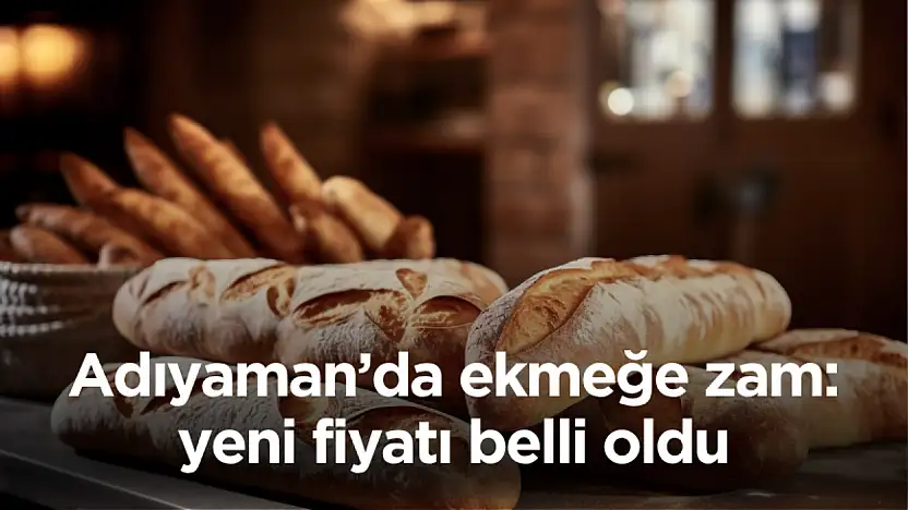 Adıyaman'da ekmeğe 2 buçuk lira zam geldi