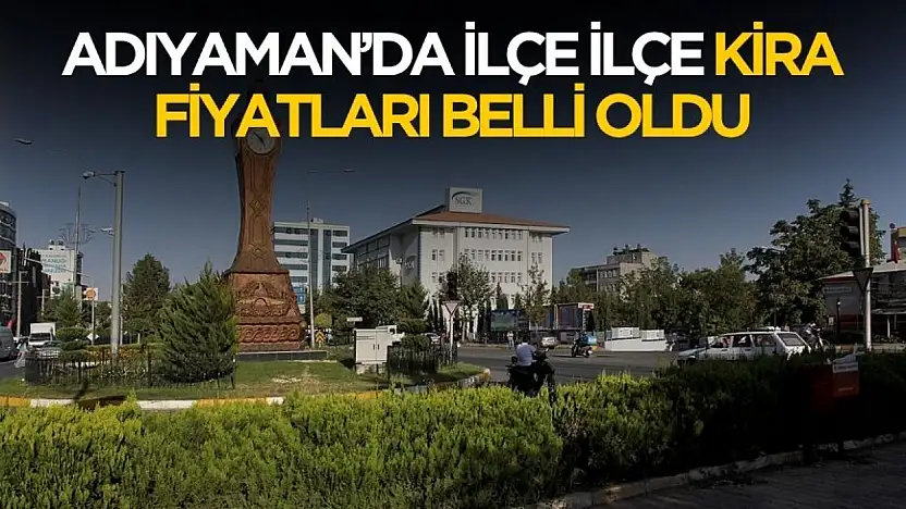 Adıyaman'da ilçe ilçe kira fiyatları belli oldu