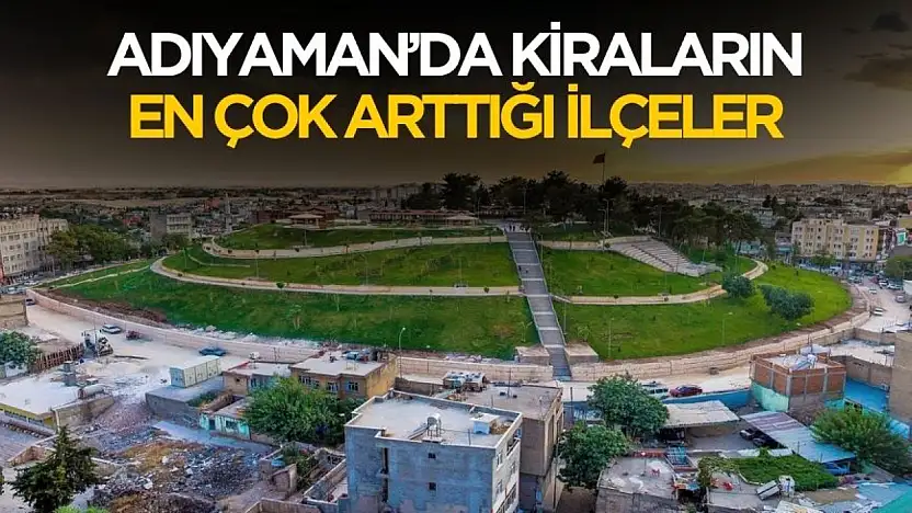 Adıyaman'da kiraların en çok arttığı ilçeler belli oldu