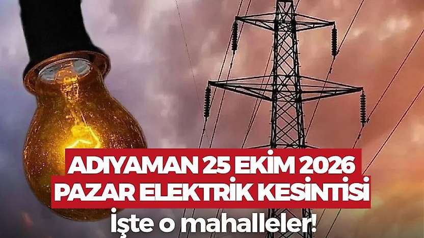 Adıyaman'da yarın bu saatler elektrik olmayacak! Adıyaman 25 Ekim 2026 Pazar elektrik kesintisi