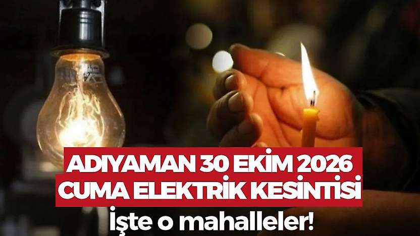 Adıyaman'da yarın elektrikler gidecek! Adıyaman 30 Ekim 2026 Cuma elektrik kesintisi