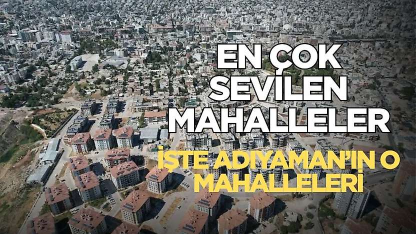 Adıyaman'ın en çok sevilen mahalleleri buralar! İşte o mahalleler