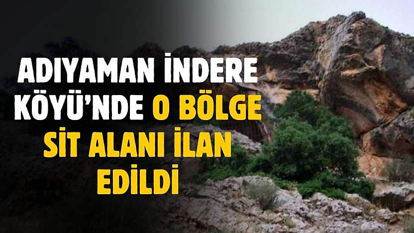 Adıyaman İndere Köyü'nde o bölge sit alanı ilan edildi