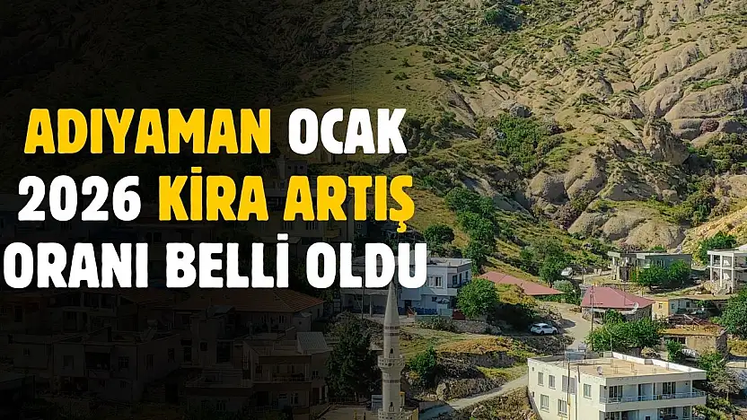 Adıyaman Ocak 2026 kira artış oranı belli oldu