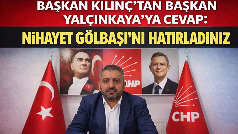 Başkan Kılınç'tan Başkan Yalçınkaya'ya cevap: Nihayet Gölbaşı'nı hatırladınız