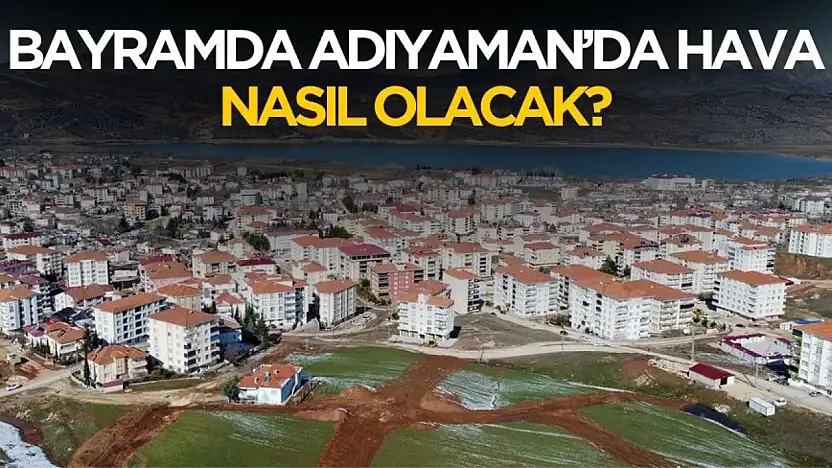 Bayramda Adıyaman'da hava nasıl olacak? Meteoroloji açıkladı