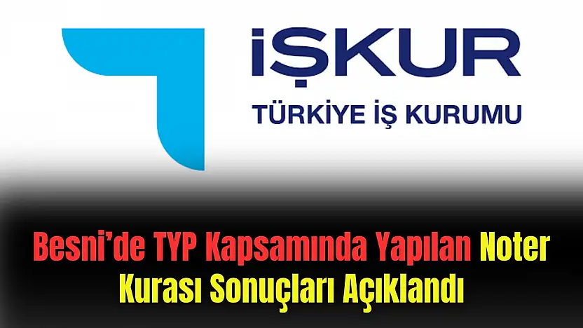 Besni'de TYP Kapsamında Yapılan Noter Kurası Sonuçları Açıklandı