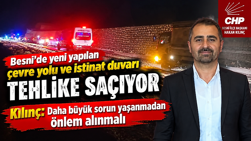 Besni'de yeni yapılan çevre yolu ve istinat duvarı tehlike saçıyor