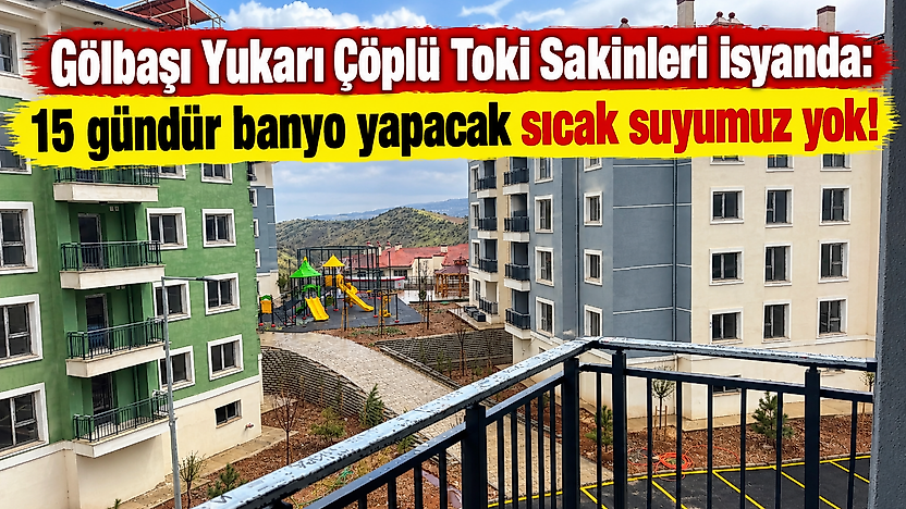 Gölbaşı Yukarı Çöplü Toki Sakinleri isyanda: 15 gündür banyo yapacak sıcak suyumuz yok!