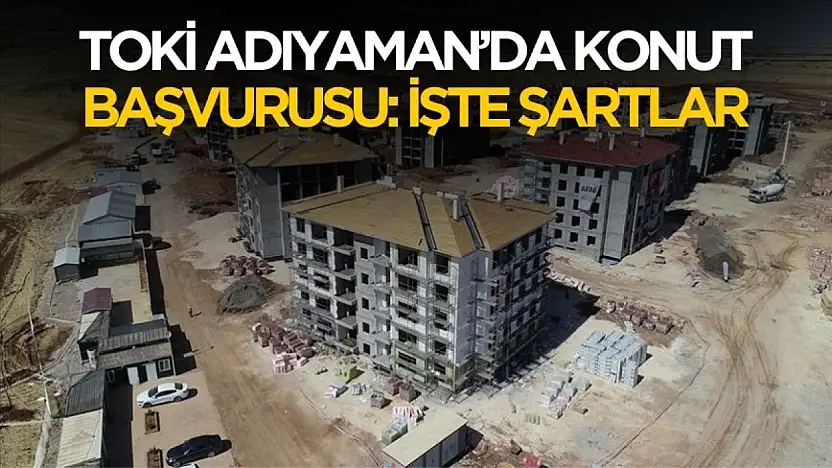 TOKİ Adıyaman konut başvurusu! Şartlar ve detaylar belli oldu