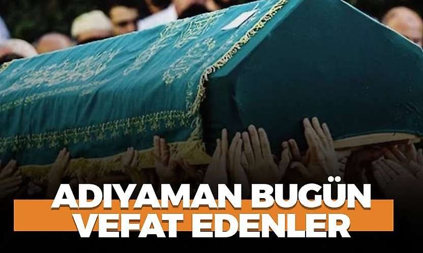 Adıyaman 13 Ekim 2026 Salı vefat edenler