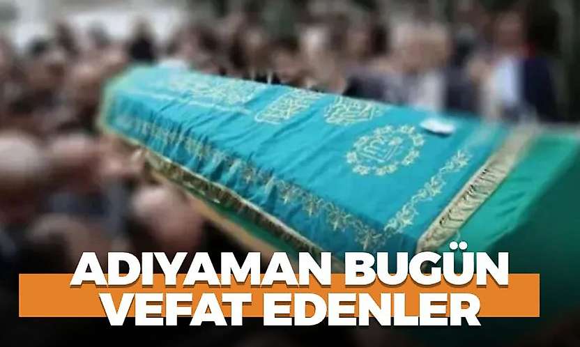 Adıyaman 15 Ekim 2026 Perşembe vefat edenler