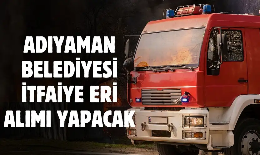 Adıyaman Belediyesi en az 70 KPSS puanıyla itfaiye eri alımı yapacak