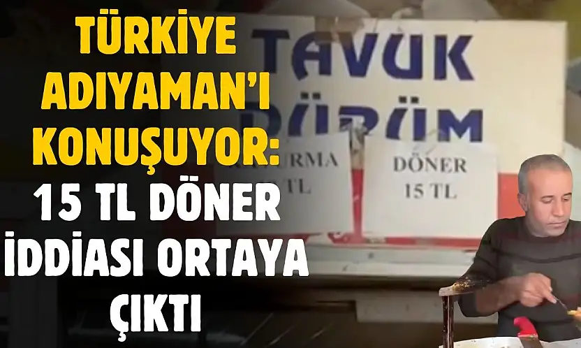 Adıyaman'da 15 TL tavuk döner videosu Türkiye'yi salladı! Gerçek ise ortaya çıktı