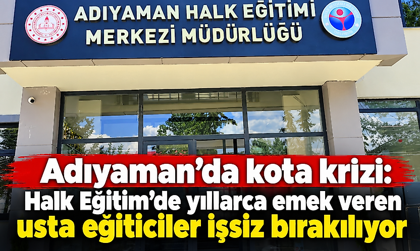 Adıyaman'da kota krizi: Halk Eğitim'de yıllarca emek veren usta eğiticiler işsiz bırakılıyor
