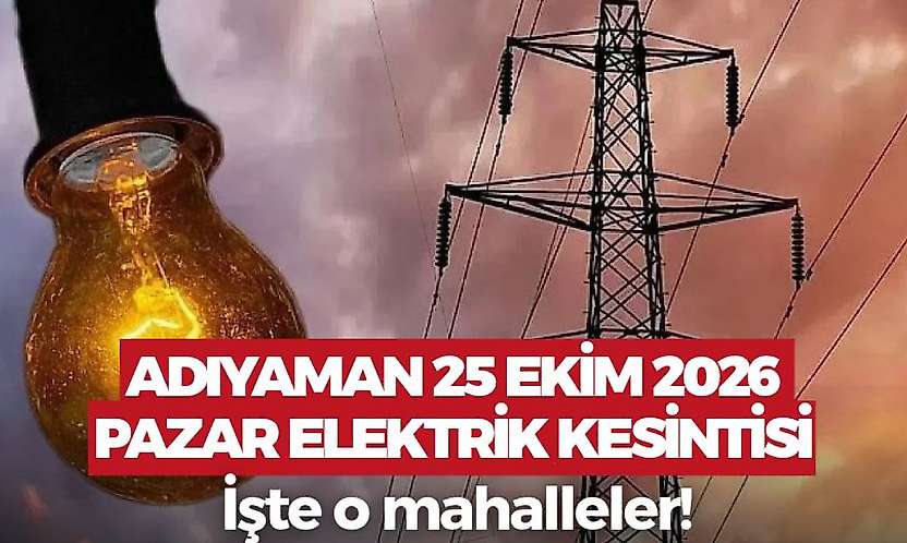 Adıyaman'da yarın bu saatler elektrik olmayacak! Adıyaman 25 Ekim 2026 Pazar elektrik kesintisi