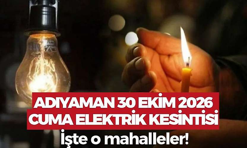 Adıyaman'da yarın elektrikler gidecek! Adıyaman 30 Ekim 2026 Cuma elektrik kesintisi