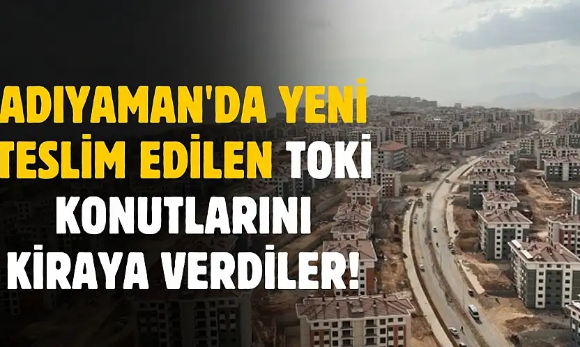 Adıyaman'da yeni TOKİ konutları ilan sitelerinde kiralık ilana çıktı