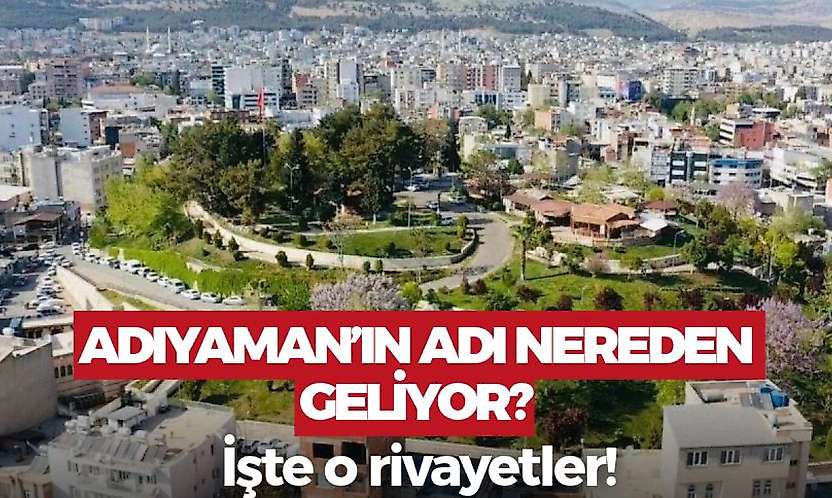 Adıyaman'ın adının nereden geldiğini biliyor musunuz? İşte o rivayetler