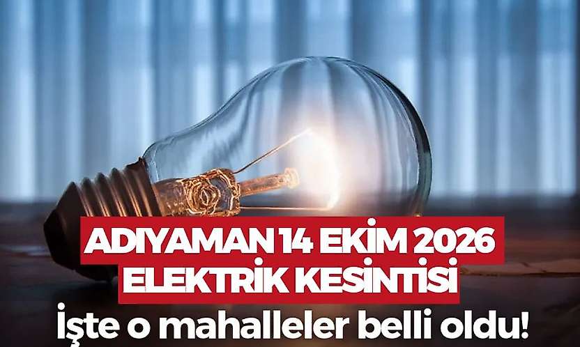 Adıyaman'ın bu mahallelerinde yaşayanlara duyuruldu! Adıyaman 14 Ekim 2026 Çarşamba elektrik kesintisi