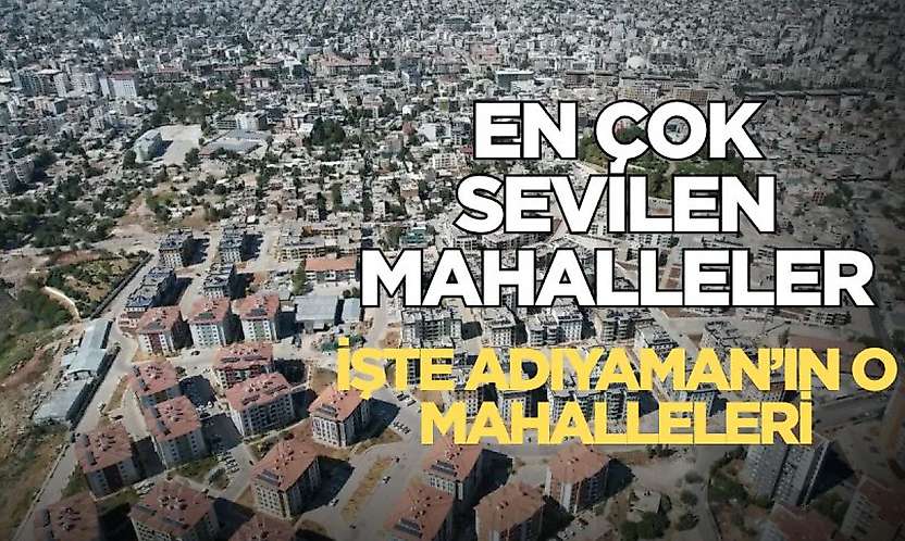 Adıyaman'ın en çok sevilen mahalleleri buralar! İşte o mahalleler