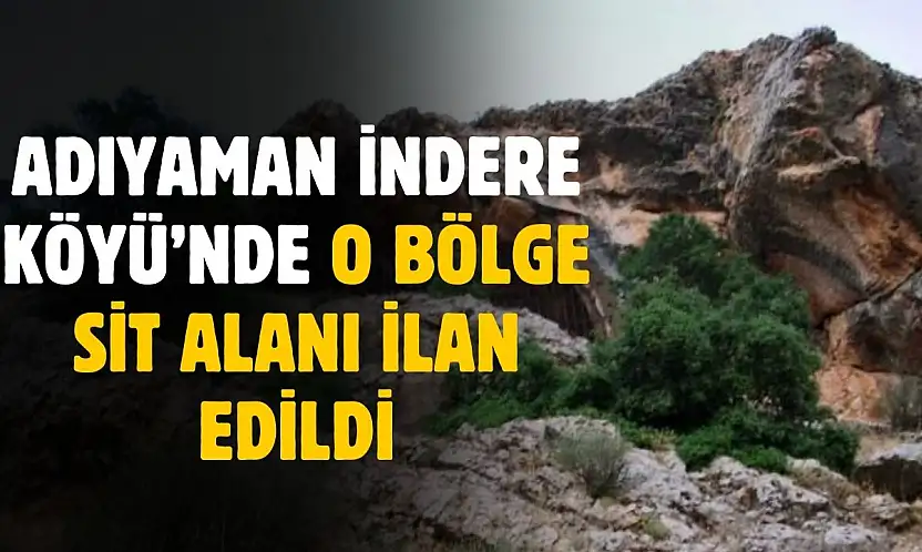 Adıyaman İndere Köyü'nde o bölge sit alanı ilan edildi