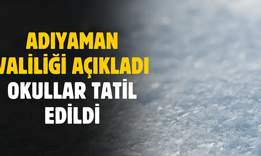 Adıyaman Valiliği açıkladı! İl geneli okullar tatil edildi