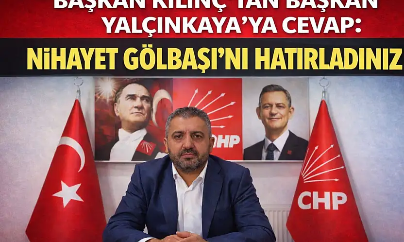 Başkan Kılınç'tan Başkan Yalçınkaya'ya cevap: Nihayet Gölbaşı'nı hatırladınız