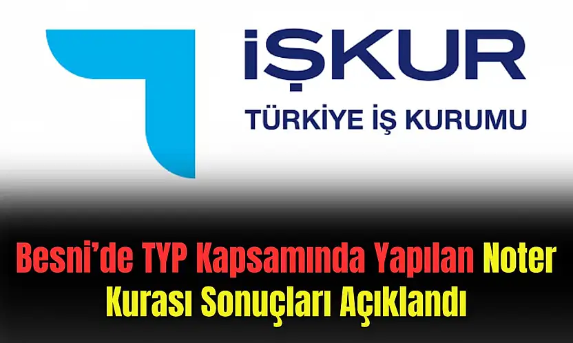 Besni'de TYP Kapsamında Yapılan Noter Kurası Sonuçları Açıklandı