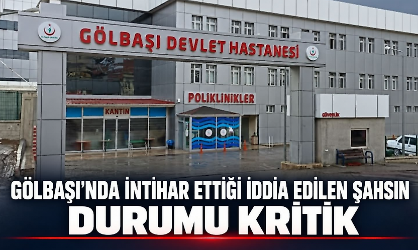 Gölbaşı'nda İntihar Ettiği İddia Edilen Şahsın: Durumu Kritik