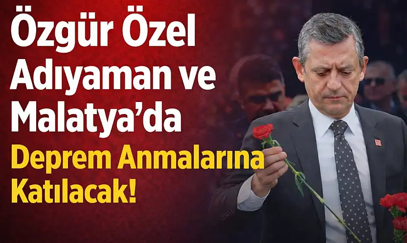 Özgür Özel, 6 Şubat'ta Adıyaman ve Malatya'da Anma Programlarına Katılacak
